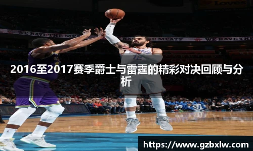 2016至2017赛季爵士与雷霆的精彩对决回顾与分析