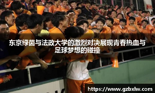 东京绿茵与法政大学的激烈对决展现青春热血与足球梦想的碰撞