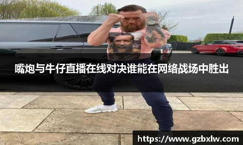 嘴炮与牛仔直播在线对决谁能在网络战场中胜出