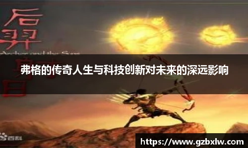 弗格的传奇人生与科技创新对未来的深远影响