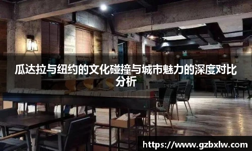 瓜达拉与纽约的文化碰撞与城市魅力的深度对比分析