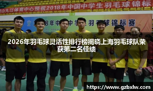 2026年羽毛球灵活性排行榜揭晓上海羽毛球队荣获第二名佳绩