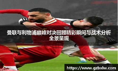 曼联与利物浦巅峰对决回顾精彩瞬间与战术分析全景呈现